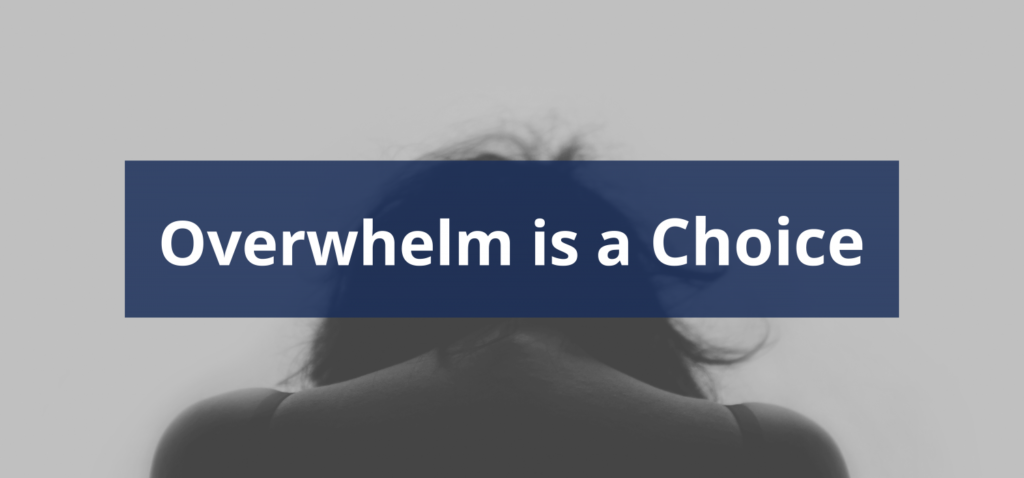 Overwhelm is a Choice: Overcoming Overwhelm in Businesses
