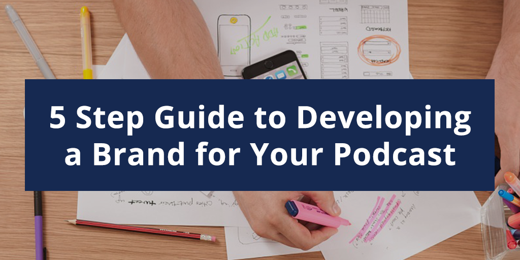 5 Step Guide to Developing a Brand for Your Podcast